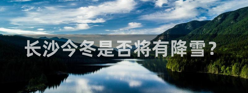 南宫NG游戏官网入口：长沙今冬是否将有降雪？