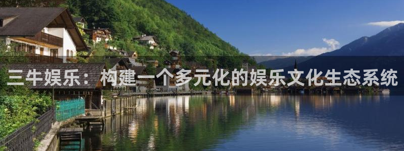 南宫NG代理注册官网入口：三牛娱乐：构建一个多元化的娱乐文化生态系统